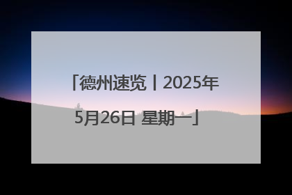 德州速览丨2025年5月26日 星期一