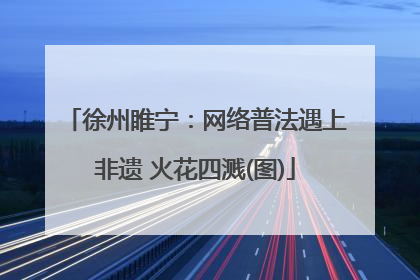徐州睢宁：网络普法遇上非遗 火花四溅(图)