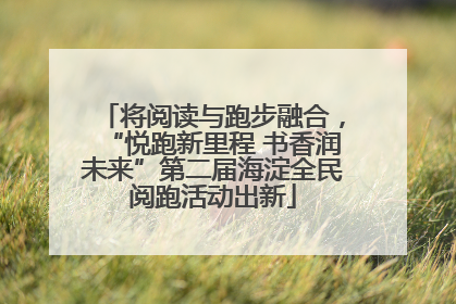 将阅读与跑步融合，“悦跑新里程 书香润未来”第二届海淀全民阅跑活动出新