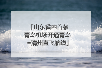 山东省内首条 青岛机场开通青岛=清州直飞航线