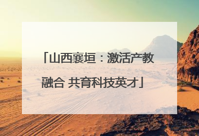 山西襄垣：激活产教融合 共育科技英才