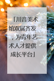 川音美术馆双展齐发，为青年艺术人才提供成长平台
