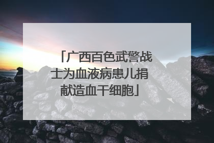 广西百色武警战士为血液病患儿捐献造血干细胞