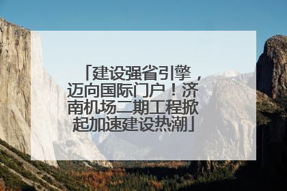 建设强省引擎，迈向国际门户！济南机场二期工程掀起加速建设热潮