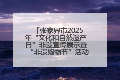 张家界市2025年“文化和自然遗产日”非遗宣传展示暨“非遗购物节”活动在慈利县盛大启幕