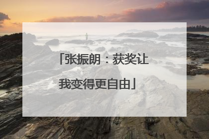 张振朗：获奖让我变得更自由