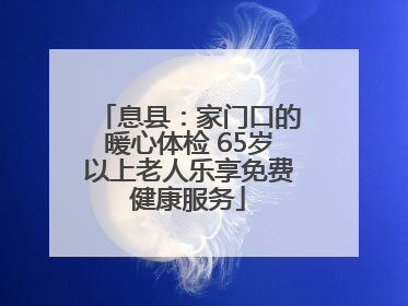息县：家门口的暖心体检 65岁以上老人乐享免费健康服务