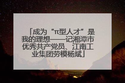 成为“π型人才”是我的理想——记湘潭市优秀共产党员、江南工业集团劳模杨斌