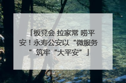 板凳会 拉家常 唠平安！永寿公安以“微服务”筑牢“大平安”