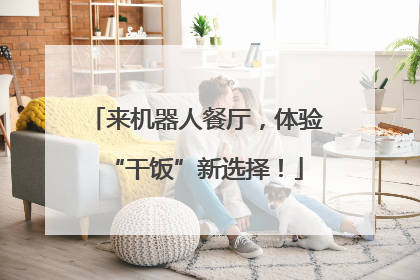 来机器人餐厅，体验“干饭”新选择！