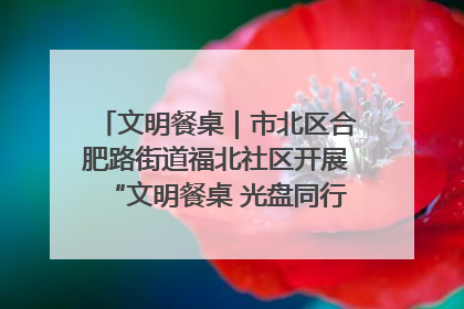 文明餐桌｜市北区合肥路街道福北社区开展“文明餐桌 光盘同行——小餐桌带动大文明”宣传活动