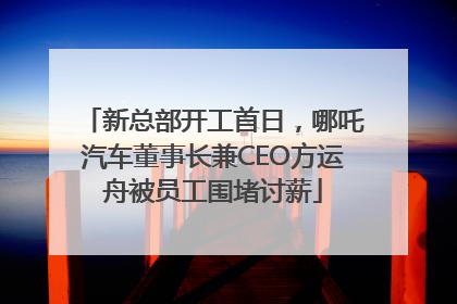 新总部开工首日，哪吒汽车董事长兼CEO方运舟被员工围堵讨薪