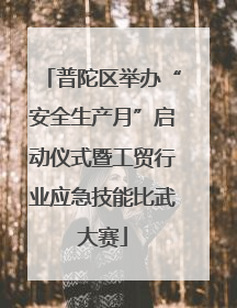 普陀区举办“安全生产月”启动仪式暨工贸行业应急技能比武大赛