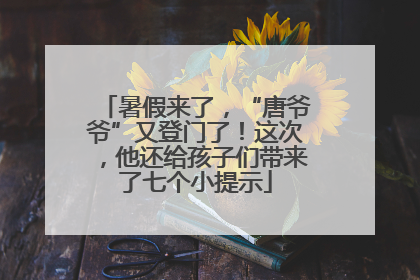 暑假来了，“唐爷爷”又登门了！这次，他还给孩子们带来了七个小提示