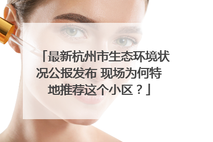 最新杭州市生态环境状况公报发布 现场为何特地推荐这个小区？