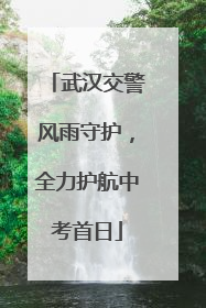 武汉交警风雨守护，全力护航中考首日