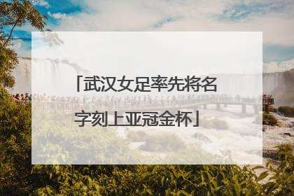武汉女足率先将名字刻上亚冠金杯