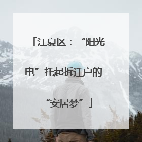江夏区：“阳光电”托起拆迁户的“安居梦”