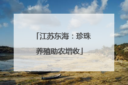 江苏东海：珍珠养殖助农增收