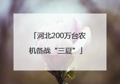 河北200万台农机备战“三夏”