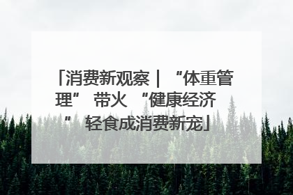 消费新观察｜“体重管理” 带火 “健康经济” 轻食成消费新宠