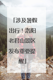 涉及暑假出行！洛阳老君山景区发布重要提醒