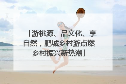 游桃源、品文化、享自然，肥城乡村游点燃乡村振兴新热潮