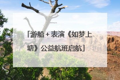 游船＋表演《如梦上塘》公益航班启航