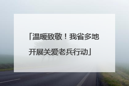 温暖致敬！我省多地开展关爱老兵行动
