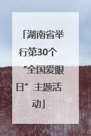 湖南省举行第30个“全国爱眼日”主题活动