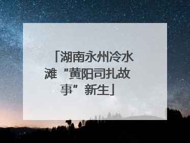 湖南永州冷水滩“黄阳司扎故事”新生