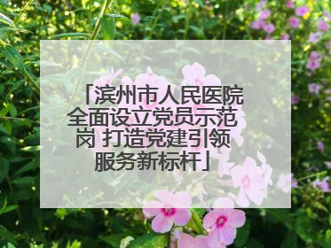 滨州市人民医院全面设立党员示范岗 打造党建引领服务新标杆