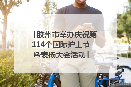 胶州市举办庆祝第114个国际护士节暨表扬大会活动