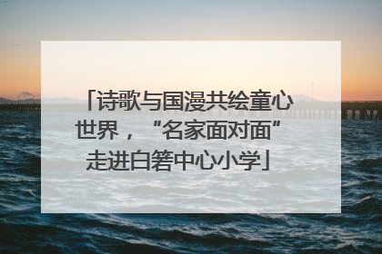诗歌与国漫共绘童心世界，“名家面对面”走进白箬中心小学