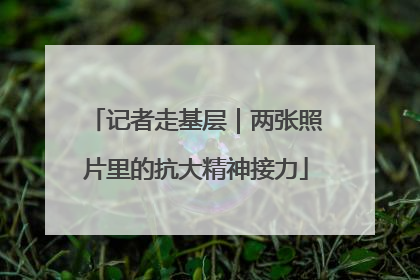 记者走基层｜两张照片里的抗大精神接力
