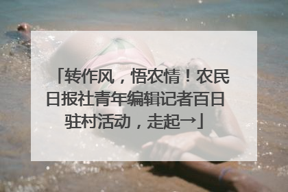 转作风，悟农情！农民日报社青年编辑记者百日驻村活动，走起→