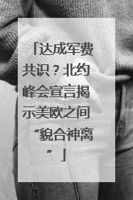 达成军费共识？北约峰会宣言揭示美欧之间“貌合神离”