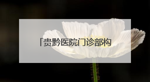贵黔医院门诊部构建“至善至美”全周期服务生态圈