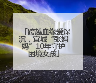 跨越血缘爱深沉，宜城“张妈妈”10年守护困境女孩