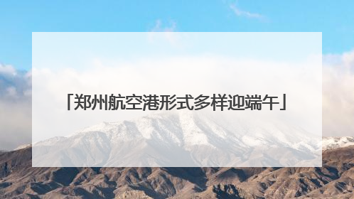 郑州航空港形式多样迎端午