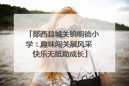 郧西县城关镇明德小学：趣味闯关展风采 快乐无纸助成长