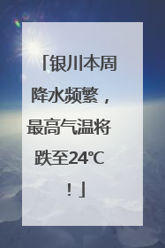 银川本周降水频繁，最高气温将跌至24℃！