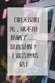 阴天没阳光，就不用防晒了……是真是假？丨谣言终结站