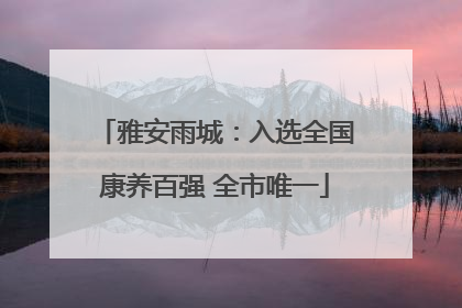 雅安雨城：入选全国康养百强 全市唯一