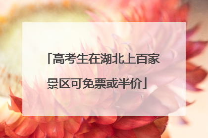 高考生在湖北上百家景区可免票或半价