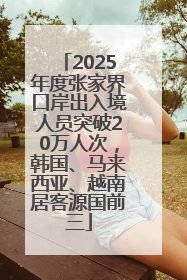 2025年度张家界口岸出入境人员突破20万人次，韩国、马来西亚、越南居客源国前三