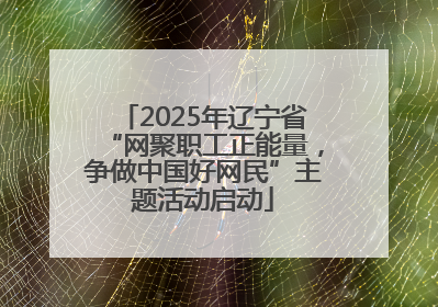 2025年辽宁省“网聚职工正能量，争做中国好网民”主题活动启动