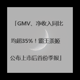 GMV、净收入同比均超35%！霸王茶姬公布上市后首份季报